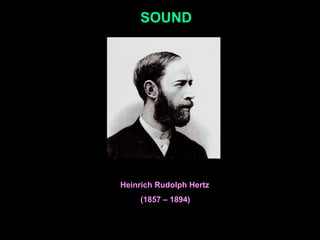 SOUND
Heinrich Rudolph Hertz
(1857 – 1894)
ch 12
 