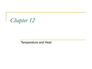 Chapter 12
Temperature and Heat
 