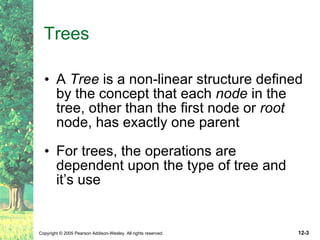 Trees A  Tree  is a non-linear structure defined by the concept that each  node  in the tree, other than the first node or  root  node, has exactly one parent For trees, the operations are dependent upon the type of tree and it’s use 