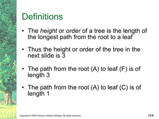 Definitions The  height  or  order  of a tree is the length of the longest path from the root to a leaf  Thus the height or order of the tree in the next slide is 3 The path from the root (A) to leaf (F) is of length 3 The path from the root (A) to leaf (C) is of length 1 