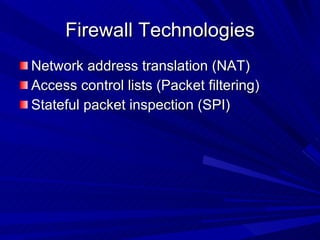 Firewall Technologies Network address translation (NAT) Access control lists (Packet filtering) Stateful packet inspection (SPI) 