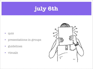 july 6th



• quiz

• presentations in groups

• guidelines

• visuals
 