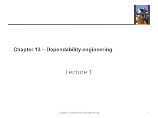 Chapter 13 – Dependability engineering Lecture 1 1 Chapter 13 Dependability Engineering 