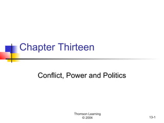 Thomson Learning
© 2004 13-1
Chapter Thirteen
Conflict, Power and Politics
 