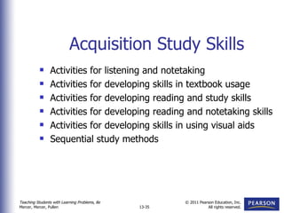Acquisition Study Skills Activities for listening and notetaking Activities for developing skills in textbook usage Activities for developing reading and study skills Activities for developing reading and notetaking skills Activities for developing skills in using visual aids Sequential study methods 