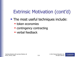 Extrinsic Motivation (cont’d) The most useful techniques include: token economies contingency contracting verbal feedback 