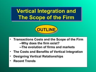Vertical Integration and The Scope of the Firm ,[object Object],[object Object],[object Object],[object Object],[object Object],[object Object],OUTLINE 