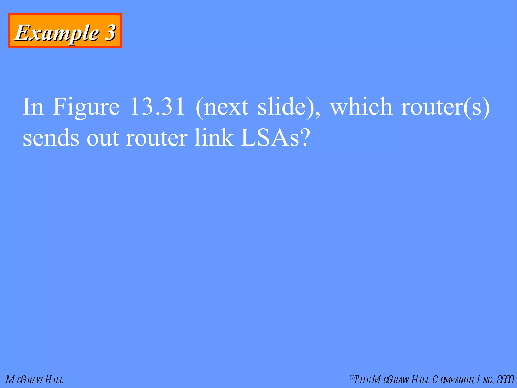 Example 3 In Figure 13.31 (next slide), which router(s) sends out router link LSAs? 
