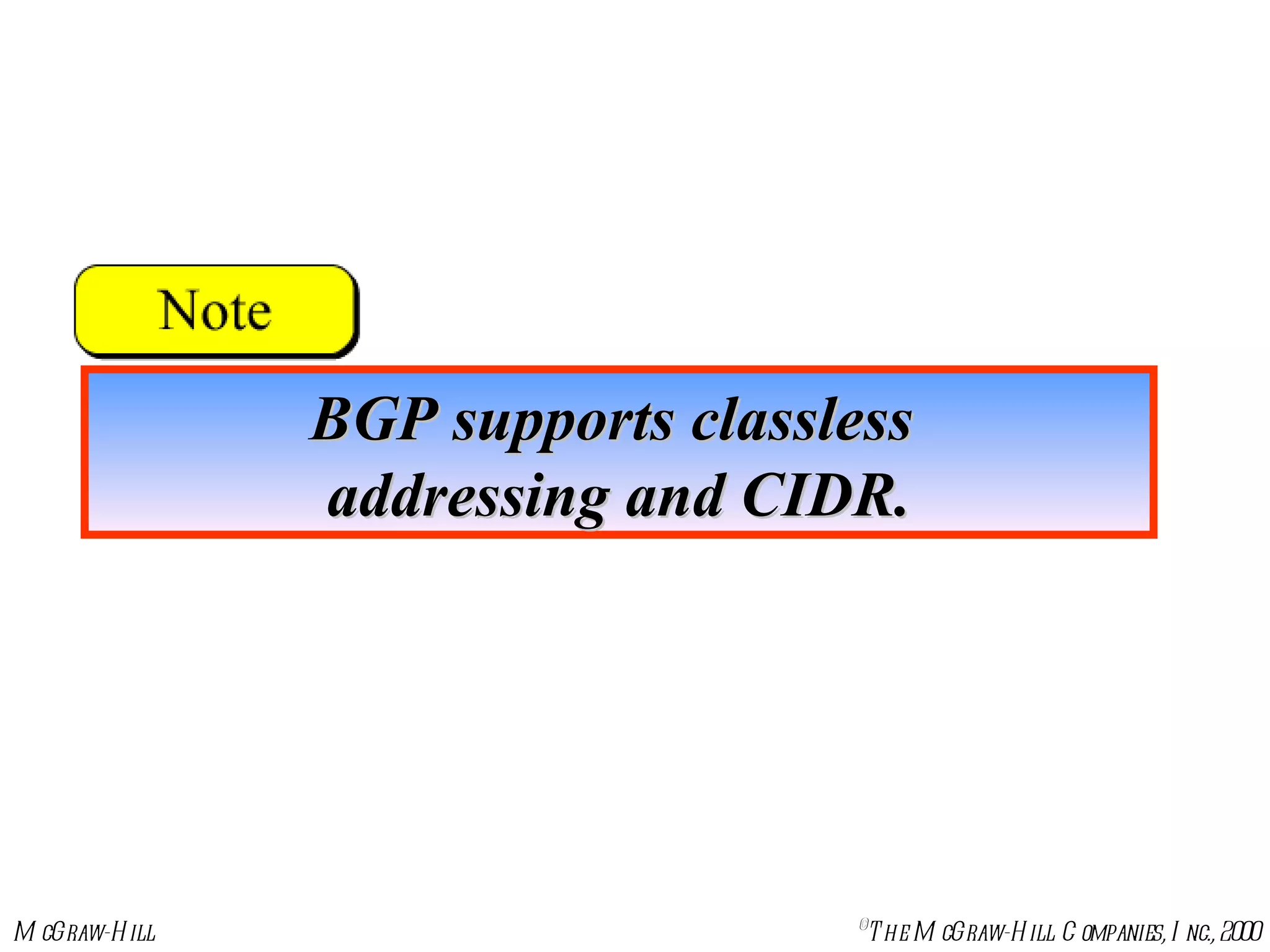 BGP supports classless  addressing and CIDR. 