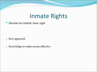 Inmate Rights
 Access to courts: basic right




5. how approach


7. Knowledge to make access effective
 