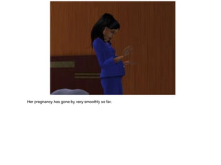 Her pregnancy has gone by very smoothly so far.
 