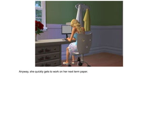 Anyway, she quickly gets to work on her next term paper.
 