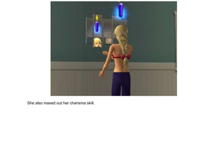 She also maxed out her charisma skill.
 