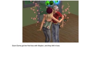 Soon Esme got her first kiss with Waylon, and they fell in love.
 