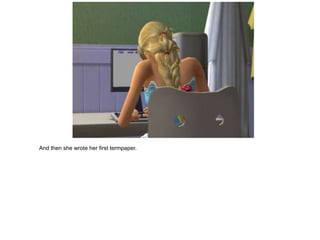 And then she wrote her first termpaper.
 