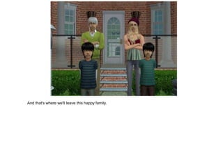 And that's where we'll leave this happy family.
 