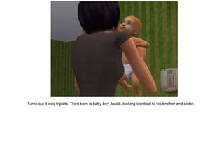 Turns out it was triplets. Third born is baby boy Jacob, looking identical to his brother and sister.
 