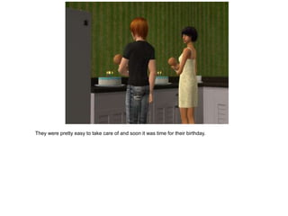 They were pretty easy to take care of and soon it was time for their birthday.
 