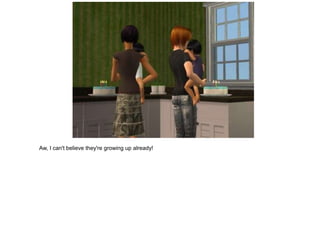 Aw, I can't believe they're growing up already!
 