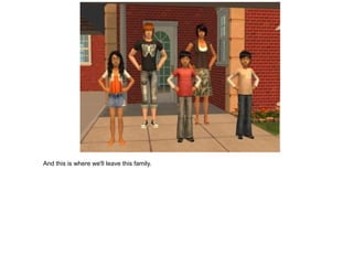 And this is where we'll leave this family.
 