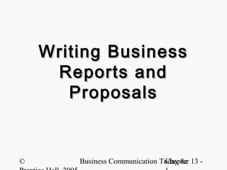 Writing Business
     Reports and
       Proposals


©       Business Communication Today 8e 13 -
                                Chapter
 