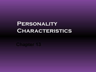 Personality
Characteristics

Chapter 13
 