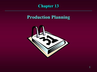 1
Chapter 13
Production Planning
 