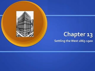 Chapter 13
Settling the West 1865-1900

 