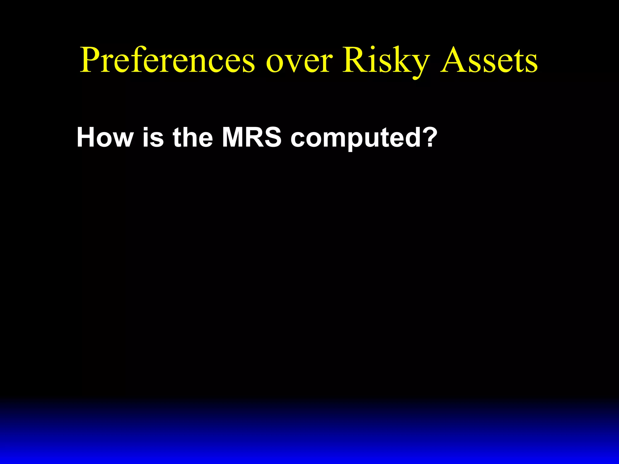 Preferences over Risky Assets
How is the MRS computed?

 