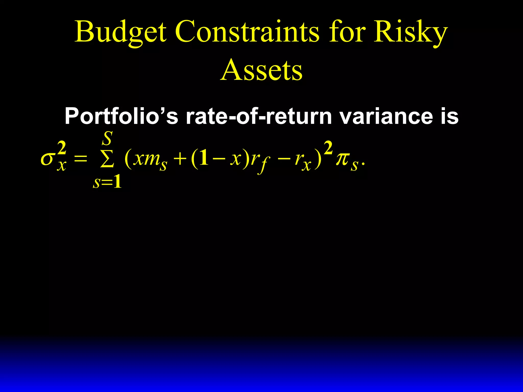 Budget Constraints for Risky
Assets
Portfolio’s rate-of-return variance is

S
σ 2 = ∑ ( xms + (1 − x )r f − rx ) 2 π s .
x
s =1

 
