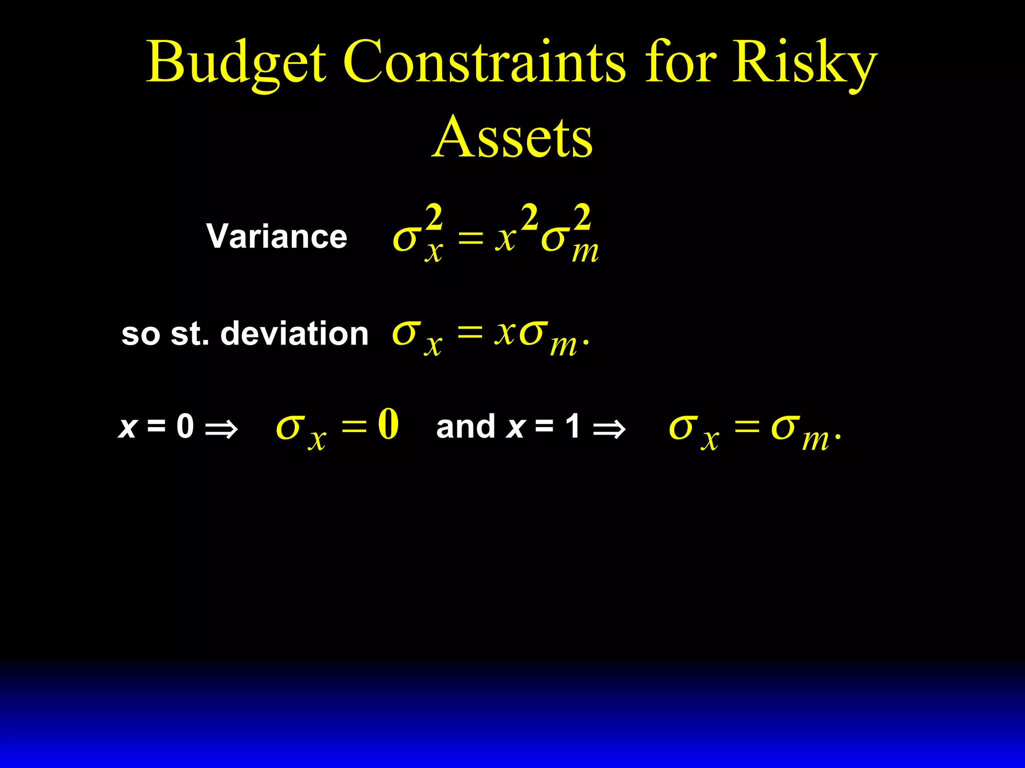 Budget Constraints for Risky
Assets
Variance
so st. deviation
x=0⇒

2
σ 2 = x 2σ m
x

σ x = xσ m .

σx =0

and x = 1 ⇒

σ x = σ m.

 