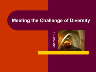 Meeting the Challenge of Diversity
Chapter13
 