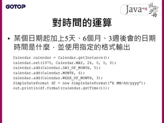 對時間的運算
• JDK8新日期時間處理實現了流暢API（Fluent
API）的概念
 