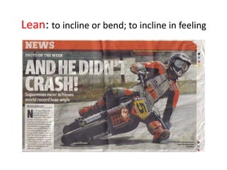 Lean: to incline or bend; to incline in feeling