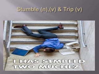 Stumble (n),(v) & Trip (v)