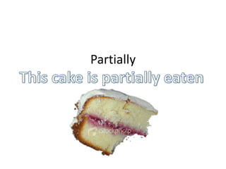 PartiallyThis cake is partially eaten