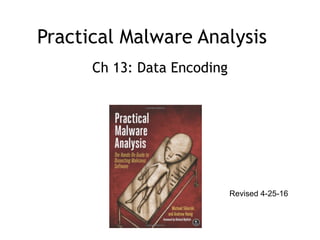 Practical Malware Analysis
Ch 13: Data Encoding
Revised 4-25-16
 