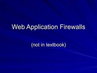 Web Application Firewalls
(not in textbook)
 