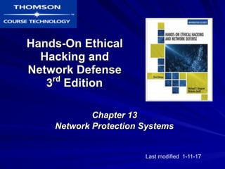 Hands-On Ethical
Hacking and
Network Defense 
3rd
Edition
Chapter 13
Network Protection Systems
Last modified 1-11-17
 