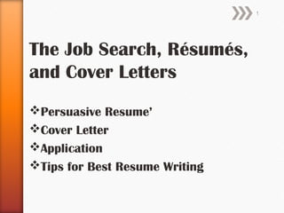 The Job Search, Résumés,
and Cover Letters
Persuasive Resume’
Cover Letter
Application
Tips for Best Resume Writing
1
 