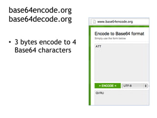 base64encode.org 
base64decode.org
• 3 bytes encode to 4
Base64 characters
 