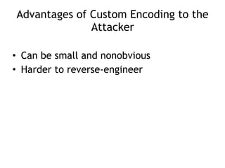 Advantages of Custom Encoding to the
Attacker
• Can be small and nonobvious
• Harder to reverse-engineer
 