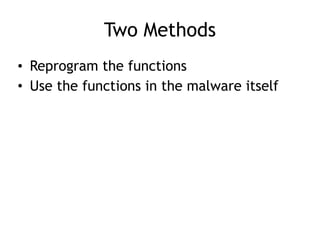 Two Methods
• Reprogram the functions
• Use the functions in the malware itself
 