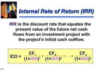 3-11
Internal Rate of Return (IRR)Internal Rate of Return (IRR)
IRR is the discount rate that equates the
present value of the future net cash
flows from an investment project with
the project’s initial cash outflow.
CF1 CF2 CFn
(1+IRR)1
(1+IRR)2
(1+IRR)n
+ . . . ++ICO =
 
