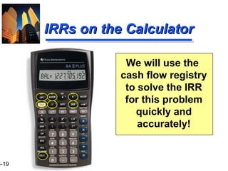 3-19
IRRs on the CalculatorIRRs on the Calculator
We will use the
cash flow registry
to solve the IRR
for this problem
quickly and
accurately!
 