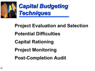 3-2
Capital BudgetingCapital Budgeting
TechniquesTechniques
Project Evaluation and Selection
Potential Difficulties
Capital Rationing
Project Monitoring
Post-Completion Audit
 
