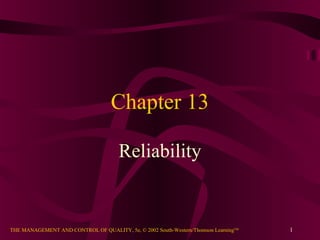 1THE MANAGEMENT AND CONTROL OF QUALITY, 5e, © 2002 South-Western/Thomson LearningTM
Chapter 13
Reliability
 