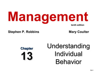 13–1
UnderstandingUnderstanding
IndividualIndividual
BehaviorBehavior
ChapterChapter
1313
Management
Stephen P. Robbins Mary Coulter
tenth edition
 