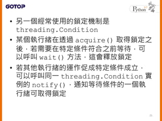 ? һʹõiC
threading.Condition
? ĳоw͸^ acquire() ȡi֮
ᣬҪضl֮ǰȴ
Ժ wait() @ጷi
? оw\ٳضl
Ժͬһ threading.Condition 
 notify()֪ͨȴlһ
оwȡi
25
 