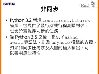 ͬ
? Python 3.2  concurrent.futures
ģMṩˈоwг̸Ab
Ҳ춌Fͬ΄
?  Python 3.5 ֮ᣬṩasync
await ZԼ asyncio ģM֧Ԯ
ͬ΄漰ݔݔ
@Щ
47
 